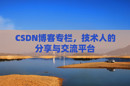 CSDN博客专栏，技术人的分享与交流平台